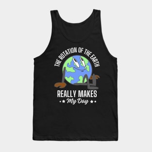 The rotation of the earth really makes my day Tank Top